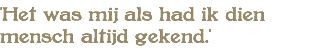 'Het was mij als had ik dien mensch altijd gekend.'