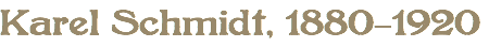 Karel Schmidt, 1880-1920